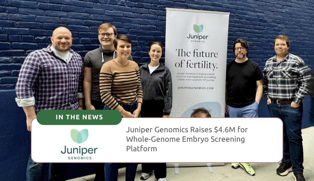 Juniper Genomics Raises $4.6M for Whole-Genome Embryo Screening Platform