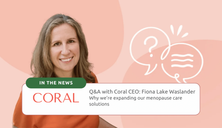 Q&A with Coral CEO: Fiona Lake Waslander Why we’re expanding our menopause care solutions